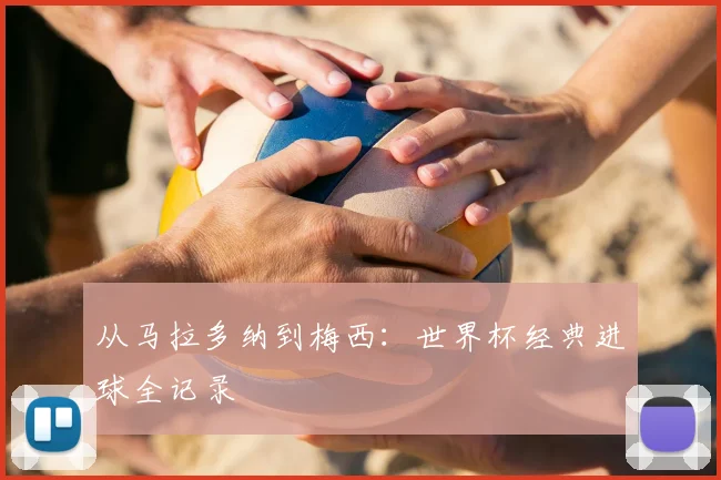 从马拉多纳到梅西:世界杯经典进球全记录