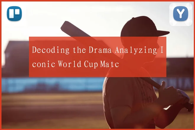 Decoding the Drama Analyzing Iconic World Cup Matc