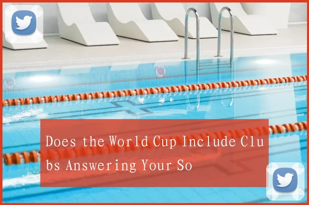 Does the World Cup Include Clubs Answering Your So