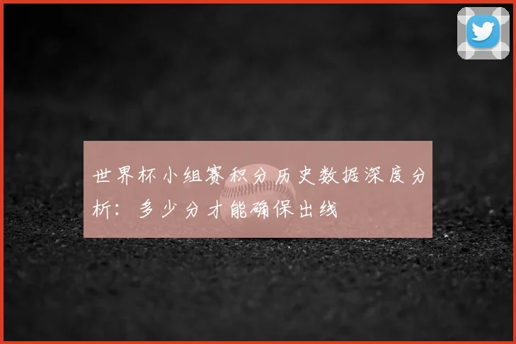 世界杯小组赛积分历史数据深度分析：多少分才能确保出线